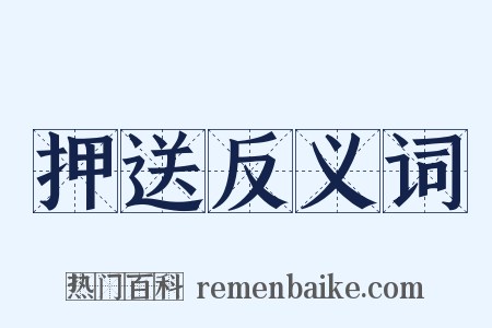 押送反义词是什么意思的图片